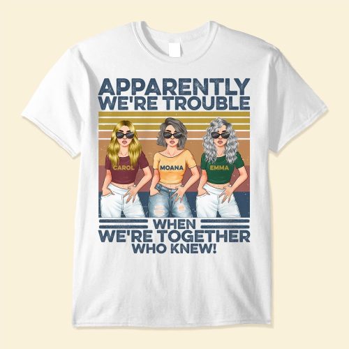 Apparently-Were-Trouble-When-We-Are-Together-Personalized-Shirt-Funny-Birthday-Gift-For-Best-Friends1_7435862d-1d01-469e-be29-b1b942d7d0bb.jpg